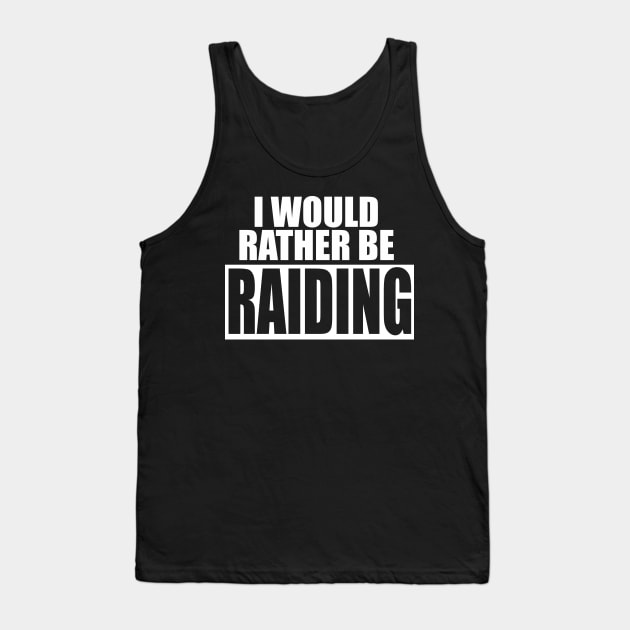 I Would Rather Be RAIDING - Funny Gamer Tank Top by Th Brick Idea